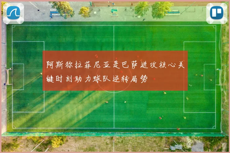 阿斯称拉菲尼亚是巴萨进攻核心关键时刻助力球队逆转局势