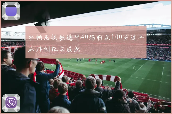 孔帕尼执教德甲40场斩获100分追平瓜帅创纪录成就