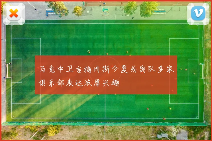 马竞中卫吉梅内斯今夏或离队多家俱乐部表达浓厚兴趣