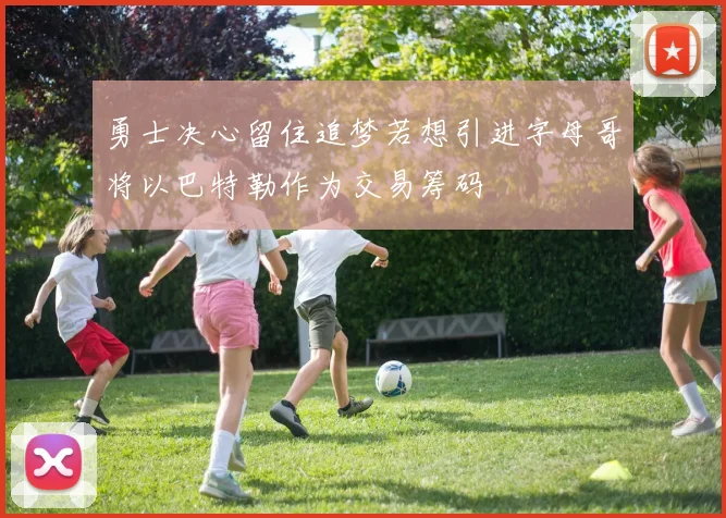 勇士决心留住追梦若想引进字母哥将以巴特勒作为交易筹码