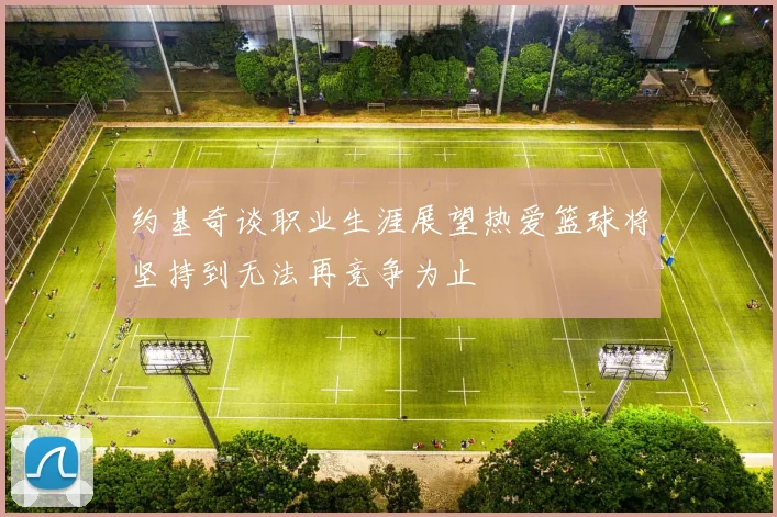 约基奇谈职业生涯展望热爱篮球将坚持到无法再竞争为止